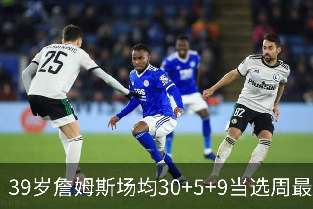 39岁詹姆斯场均30+5+9当选周最佳 史上第二老